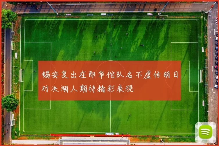 锡安复出在即华佗队名不虚传明日对决湖人期待精彩表现