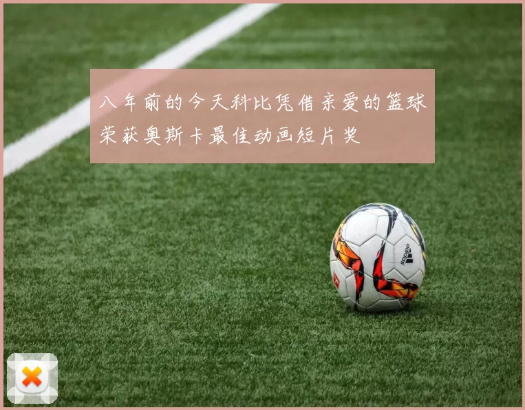 八年前的今天科比凭借亲爱的篮球荣获奥斯卡最佳动画短片奖