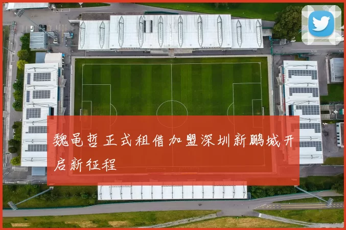 魏黾哲正式租借加盟深圳新鹏城开启新征程